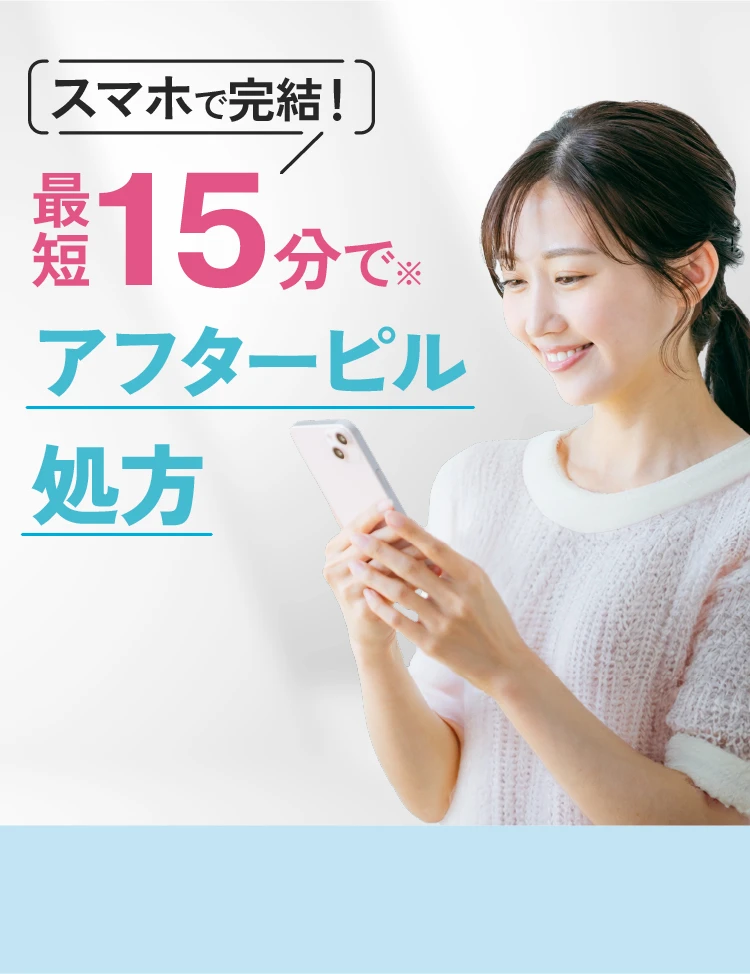 スマホで完結。最短15分で※アフターピル処方